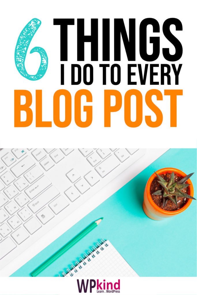 6 Things I Do To Every Blog Post