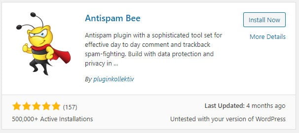 Antispam Bee 
Antispam plugin with a sophisticated tool set for 
effective day to day comment and trackback 
spam-fighting. Build with data protection and 
Install Now 
More Details 
privacy In 
By pluginkol!ektiv 
(157) 
500,000+ Active Installations 
Last Updated: 4 months ago 
untested with your version of WordPress 
