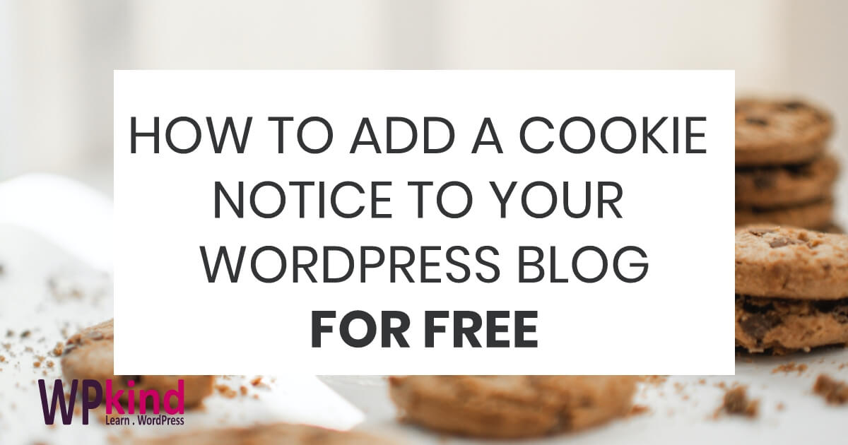 How To Add A Cookie Notice To Your WordPress Blog For FREE WPkind