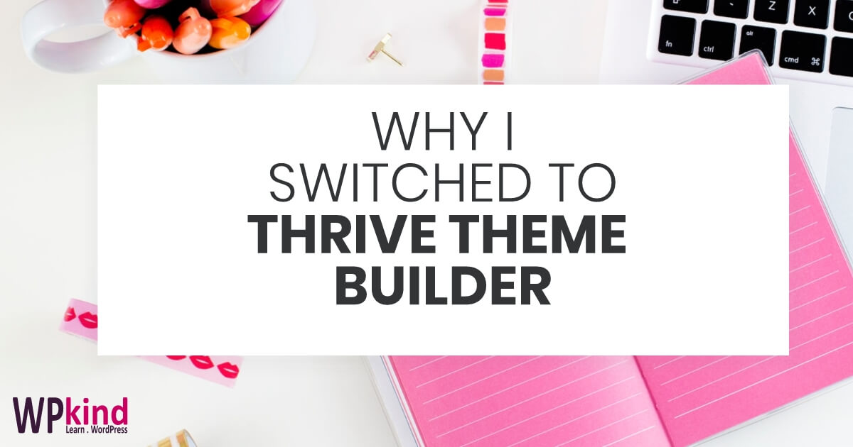 Why I Switched To Thrive Theme Builder WordPress Theme - what I loved ...